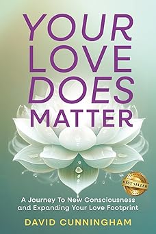 your love does matter a journey to new consciousness and expanding your love footprint 1st edition david