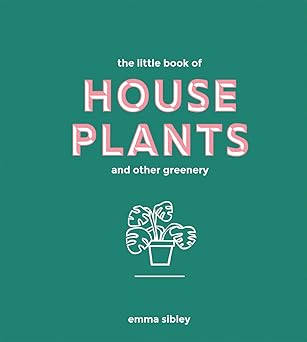 little book of house plants and other greenery 1st edition emma sibley 1787131718, 978-1787131712