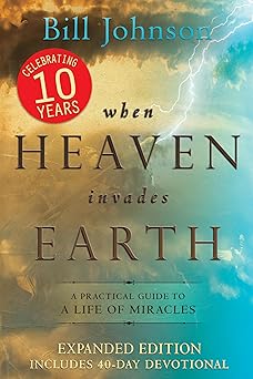 when heaven invades earth a practical guide to a life of miracles 1st edition bill johnson 0768442109,