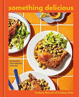 something delicious 100 recipes for everyday cooking a cookbook 1st edition lindsey baruch 059383545x,