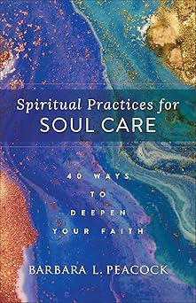 spiritual practices for soul care 1st edition barbara l peacock 1540902854, 978-1540902856