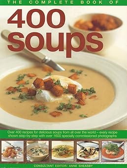 complete book of 400 soups over 400 recipes for delicious soups from all over the world every recipe shown