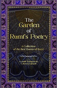 the garden of rumia s poetry a collection of the best poems of rumi 1st edition s morteza lajevardi