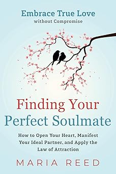 finding your perfect soulmate embrace true love without compromise how to open your heart manifest your ideal
