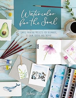 watercolor for the soul simple painting projects for beginners to calm soothe and inspire 1st edition sharone