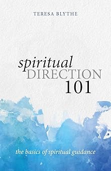 spiritual direction 101 the basics of spiritual guidance 1st edition teresa blythe 1947826204, 978-1947826205
