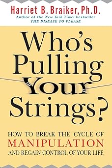 whos pulling your strings how to break the cycle of manipulation and regain control of your life 1st edition