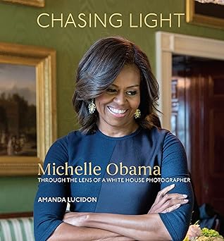 chasing light michelle obama through the lens of a white house photographer 1st edition amanda lucidon