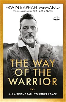 the way of the warrior an ancient path to inner peace 1st edition erwin raphael mcmanus 1601429584,