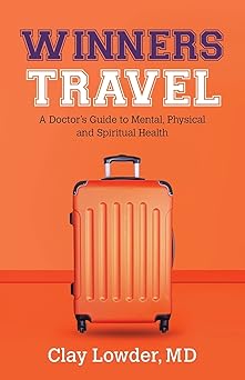 winners travel a doctors guide to mental physical and spiritual health 1st edition clay lowder 1947341758,