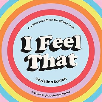 i feel that a quote collection for all the feels 1st edition christina scotch 0593419421, 978-0593419427