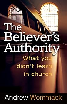 the believers authority what you didnt learn in church 1st edition andrew wommack 1577949366, 978-1577949367