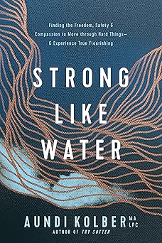 strong like water finding the freedom safety and compassion to move through hard things and experience true
