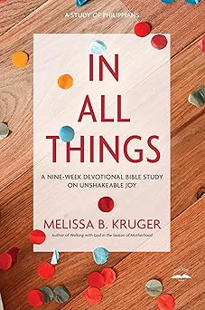 in all things a nine week devotional bible study on unshakeable joy 1st edition melissa b kruger 0735291144,