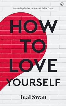 how to love yourself 1st edition teal swan 1786787008, 978-1786787002