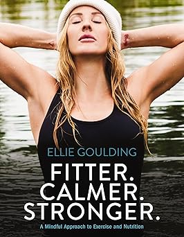 fitter calmer stronger a mindful approach to exercise and nutrition 1st edition ellie goulding 0785291725,