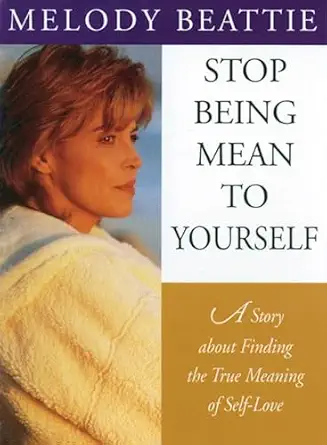 stop being mean to yourself a story about finding the true meaning of self love 1st edition melody beattie