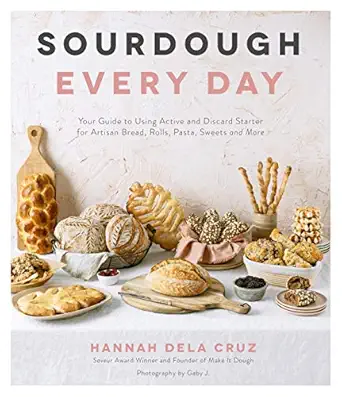 sourdough every day your guide to using active and discard starter for artisan bread rolls pasta sweets and