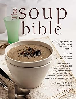 the soup bible all the soups you will ever need in one inspirational collection over 200 recipes from around