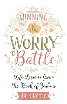 winning the worry battle life lessons from the book of joshua 1st edition barb roose 1501857843,