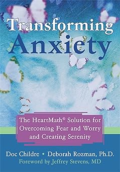 transforming anxiety the heartmath solution for overcoming fear and worry and creating serenity 1st edition