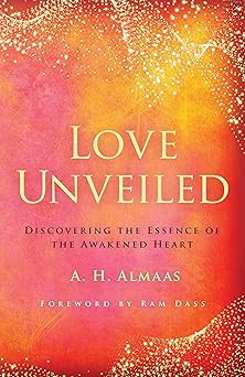 love unveiled discovering the essence of the awakened heart 1st edition a h almaas ,ram dass 1611808391,