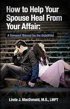 how to help your spouse heal from your affair a compact manual for the unfaithful 1st edition linda j