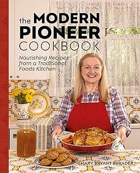 the modern pioneer cookbook nourishing recipes from a traditional foods kitchen 1st edition mary bryant