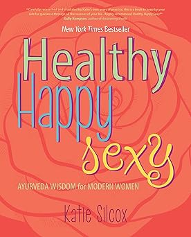 healthy happy sexy ayurveda wisdom for modern women 1st edition katie silcox 1582704732, 978-1582704739