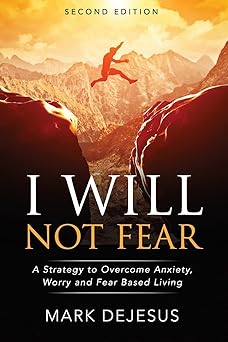 i will not fear a strategy to overcome anxiety worry and fear based living 1st edition mark dejesus