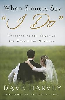 when sinners say i do discovering the power of the gospel for marriage 1st edition dave harvey 0976758261,