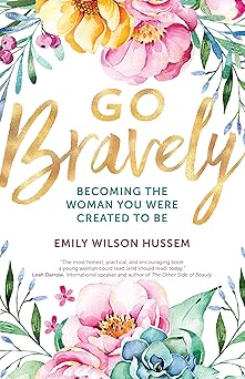 go bravely becoming the woman you were created to be 1st edition emily wilson hussem 1594718253,