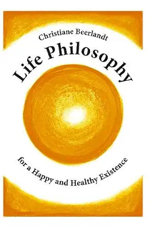 life philosophy for a happy and healthy existence 1st edition christiane beerlandt 9075849583, 978-9075849585