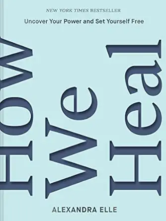 how we heal uncover your power and set yourself free 1st edition alexandra elle 1797216260, 978-1797216263