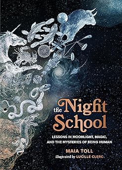 the night school lessons in moonlight magic and the mysteries of being human 1st edition maia toll ,lucille