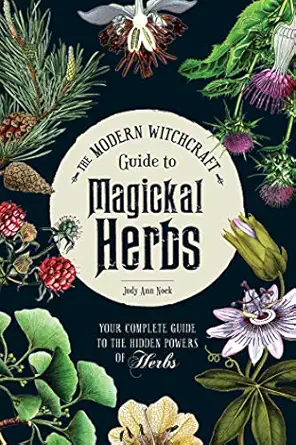 the modern witchcraft guide to magickal herbs your complete guide to the hidden powers of herbs 1st edition