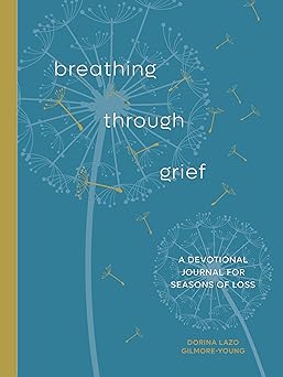 breathing through grief a devotional journal for seasons of loss 1st edition dorina lazo gilmore young