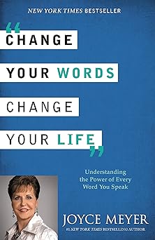 change your words change your life understanding the power of every word you speak 1st edition joyce meyer
