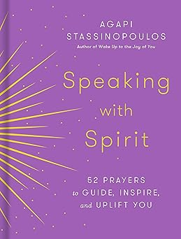 speaking with spirit 52 prayers to guide inspire and uplift you 1st edition agapi stassinopoulos 0593232844,