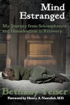 mind estranged my journey from schizophrenia and homelessness to recovery 1st edition bethany yeiser