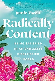 radically content being satisfied in an endlessly dissatisfied world 1st edition jamie varon 1631068474,