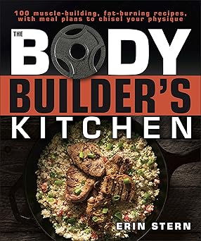 the bodybuilders kitchen 100 muscle building fat burning recipes with meal plans to chisel your 1st edition