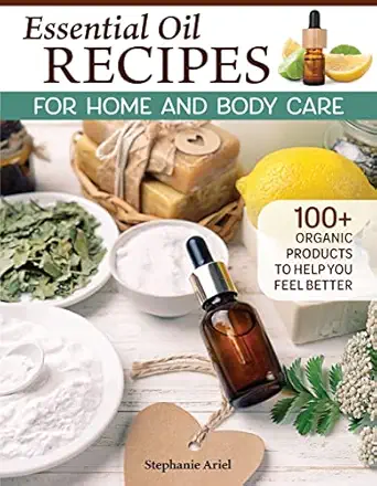essential oil recipes for home and body care 100+ organic products to help you feel better make your own skin
