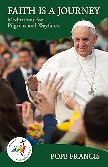 faith is a journey meditations for pilgrims and wayfarers 1st edition pope francis 1565486544, 978-1565486546