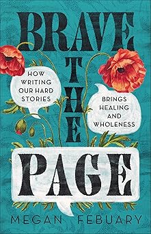 brave the page how writing our hard stories brings healing and wholeness 1st edition megan febuary