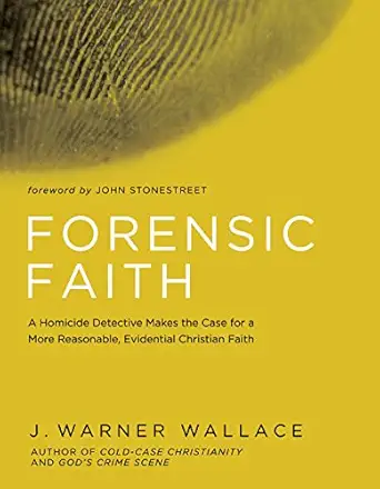 forensic faith a homicide detective makes the case for a more reasonable evidential christian faith 1st