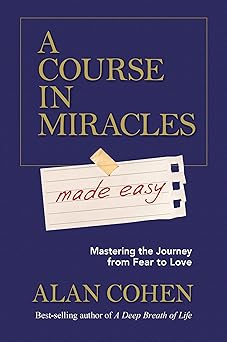 a course in miracles made easy mastering the journey from fear to love 1st edition alan cohen 1401947344,