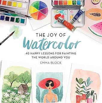 the joy of watercolor 40 happy lessons for painting the world around you 1st edition emma block 0762463295,