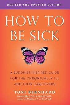 how to be sick a buddhist inspired guide for the chronically ill and their caregivers 1st edition toni