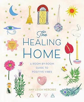 the healing home a room by room guide to positive vibes 1st edition amy leigh mercree 1454944838,